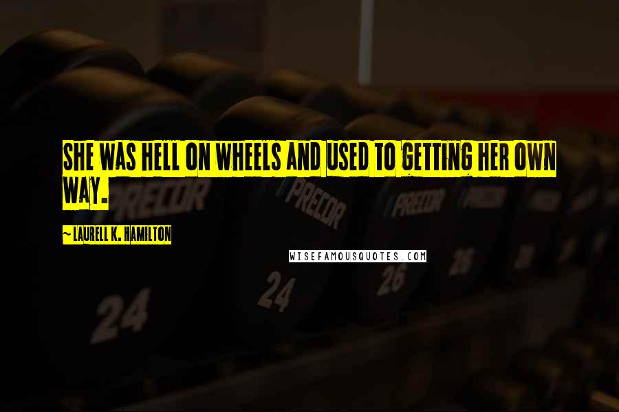 Laurell K. Hamilton Quotes: She was hell on wheels and used to getting her own way.