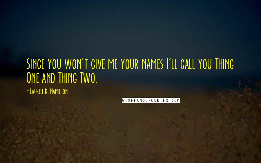 Laurell K. Hamilton Quotes: Since you won't give me your names I'll call you Thing One and Thing Two.