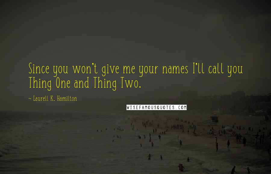 Laurell K. Hamilton Quotes: Since you won't give me your names I'll call you Thing One and Thing Two.