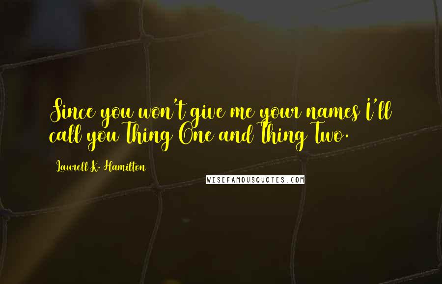 Laurell K. Hamilton Quotes: Since you won't give me your names I'll call you Thing One and Thing Two.