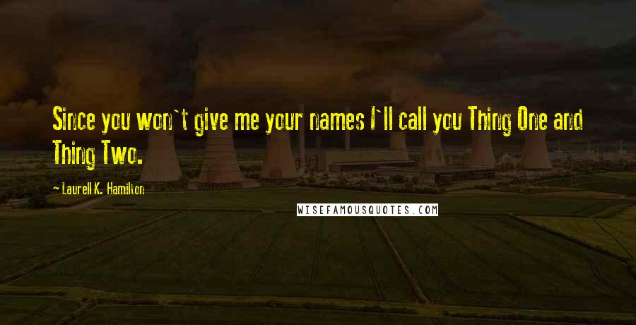 Laurell K. Hamilton Quotes: Since you won't give me your names I'll call you Thing One and Thing Two.