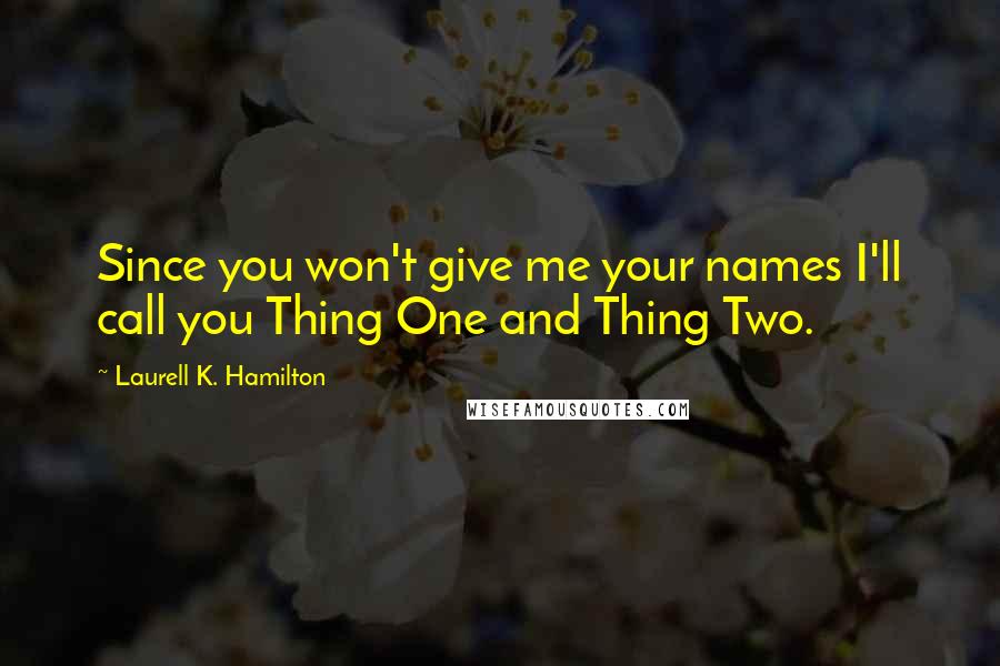 Laurell K. Hamilton Quotes: Since you won't give me your names I'll call you Thing One and Thing Two.