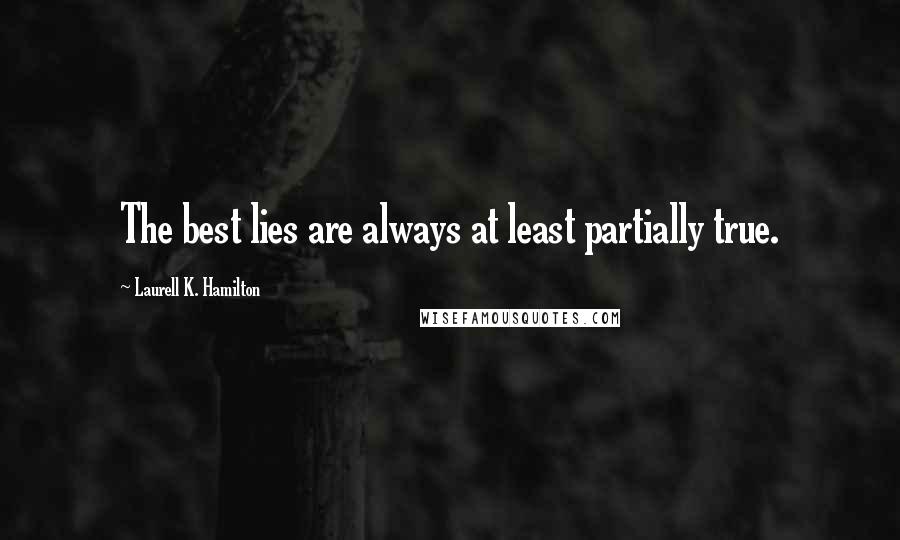 Laurell K. Hamilton Quotes: The best lies are always at least partially true.