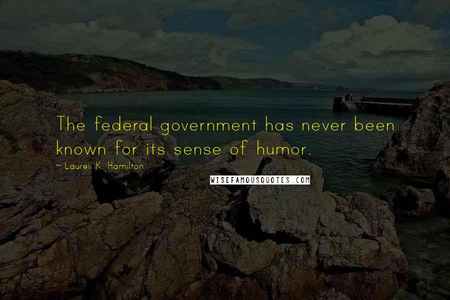 Laurell K. Hamilton Quotes: The federal government has never been known for its sense of humor.
