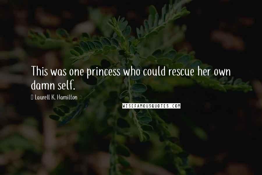 Laurell K. Hamilton Quotes: This was one princess who could rescue her own damn self.