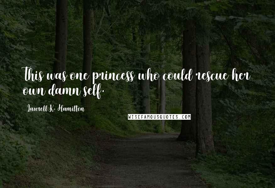 Laurell K. Hamilton Quotes: This was one princess who could rescue her own damn self.