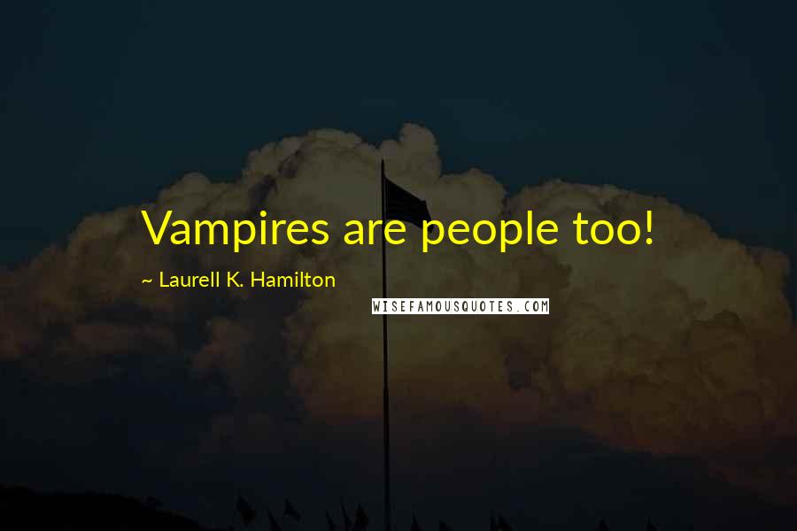 Laurell K. Hamilton Quotes: Vampires are people too!