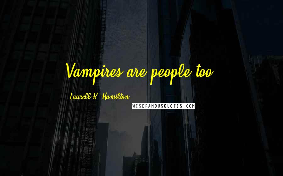 Laurell K. Hamilton Quotes: Vampires are people too!