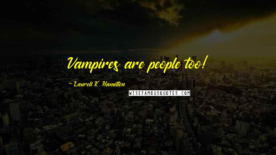 Laurell K. Hamilton Quotes: Vampires are people too!