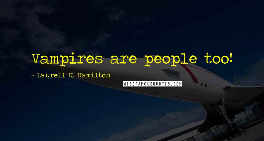 Laurell K. Hamilton Quotes: Vampires are people too!