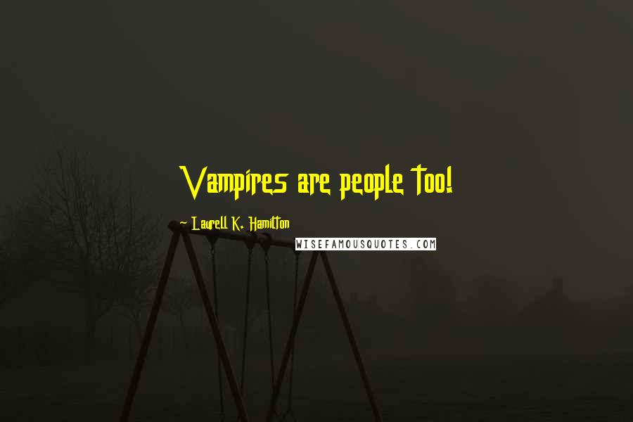 Laurell K. Hamilton Quotes: Vampires are people too!