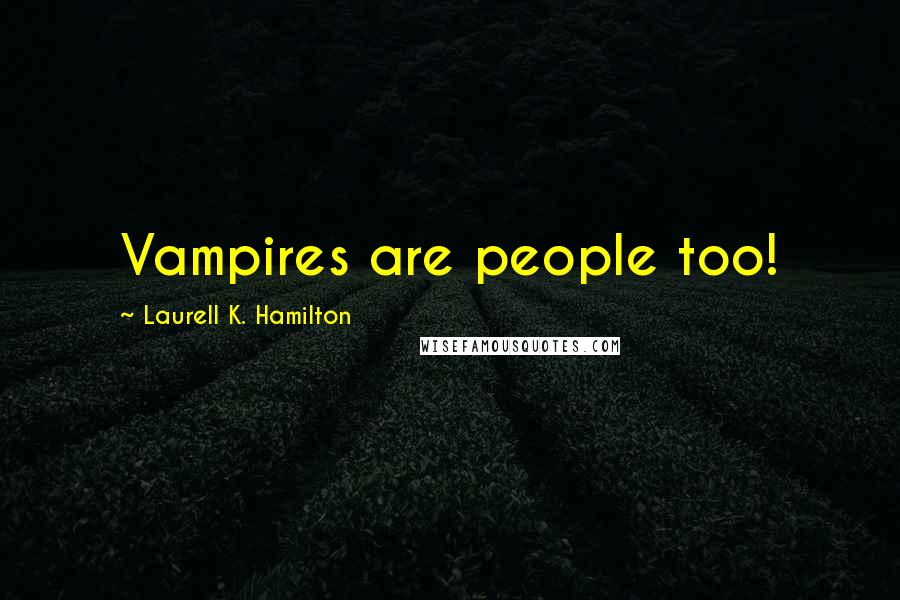 Laurell K. Hamilton Quotes: Vampires are people too!