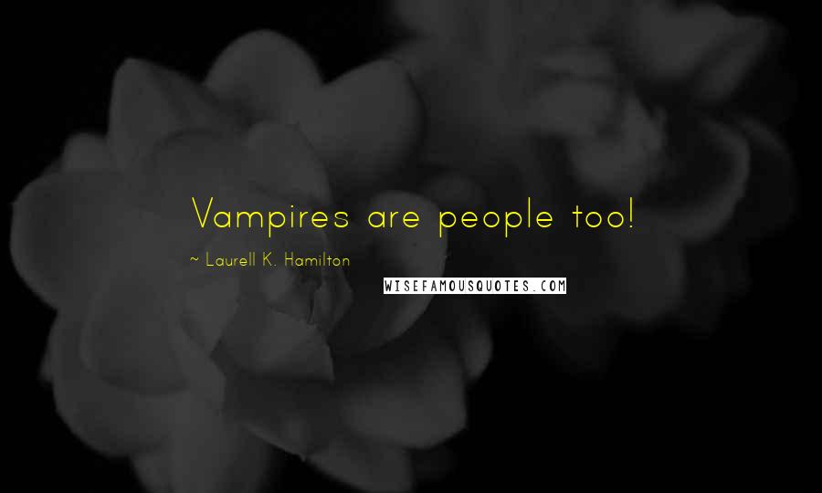 Laurell K. Hamilton Quotes: Vampires are people too!