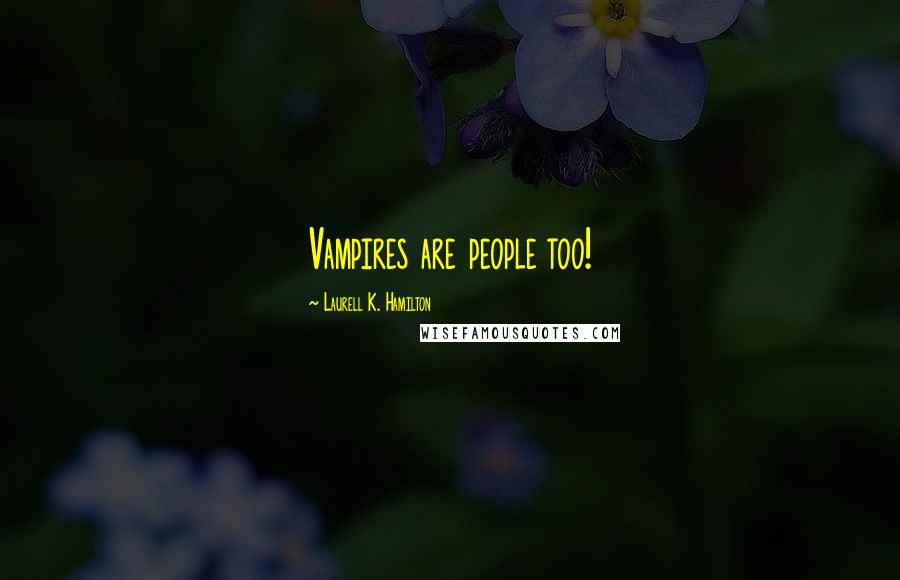 Laurell K. Hamilton Quotes: Vampires are people too!