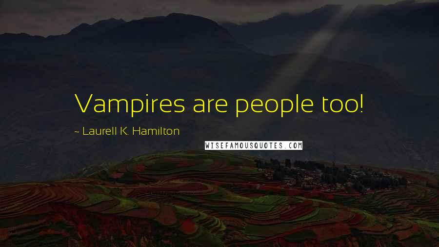 Laurell K. Hamilton Quotes: Vampires are people too!