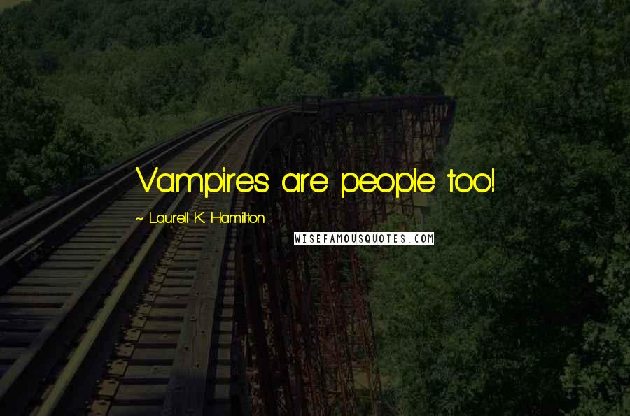 Laurell K. Hamilton Quotes: Vampires are people too!