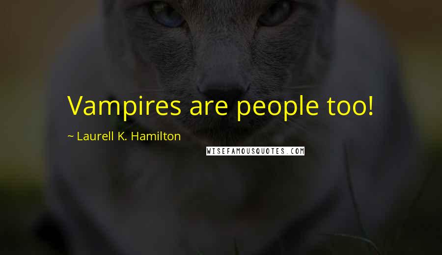 Laurell K. Hamilton Quotes: Vampires are people too!