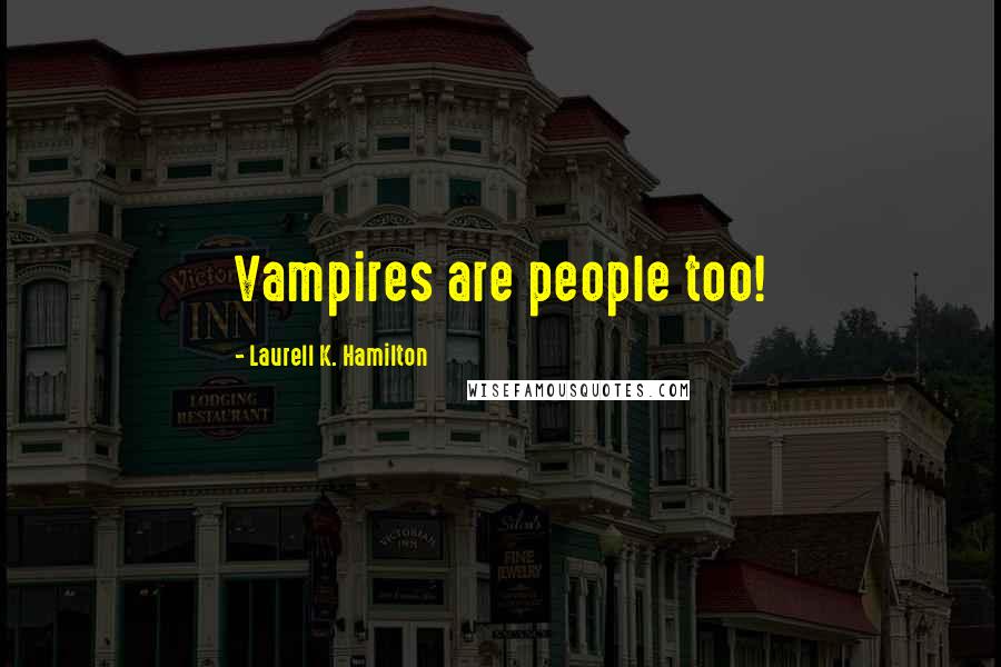 Laurell K. Hamilton Quotes: Vampires are people too!