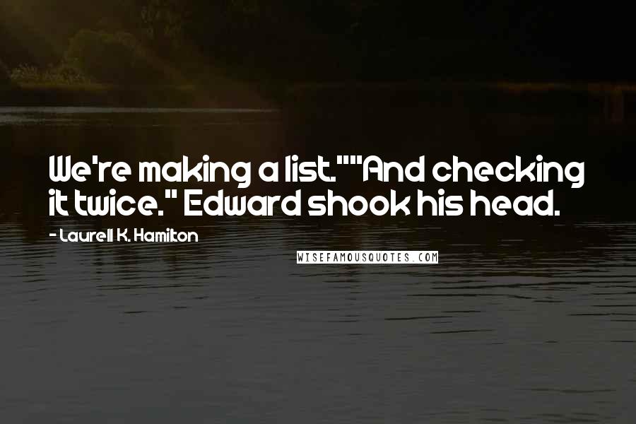 Laurell K. Hamilton Quotes: We're making a list.""And checking it twice." Edward shook his head.
