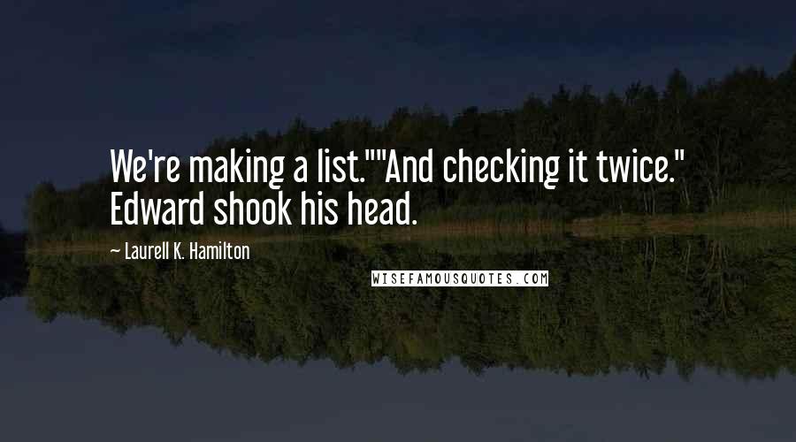 Laurell K. Hamilton Quotes: We're making a list.""And checking it twice." Edward shook his head.