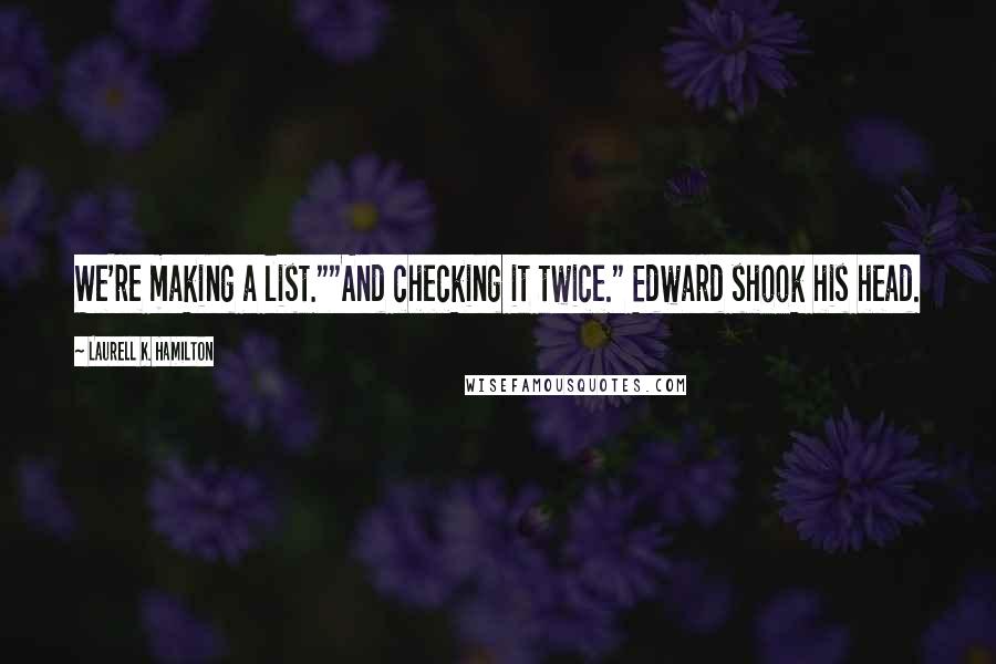 Laurell K. Hamilton Quotes: We're making a list.""And checking it twice." Edward shook his head.