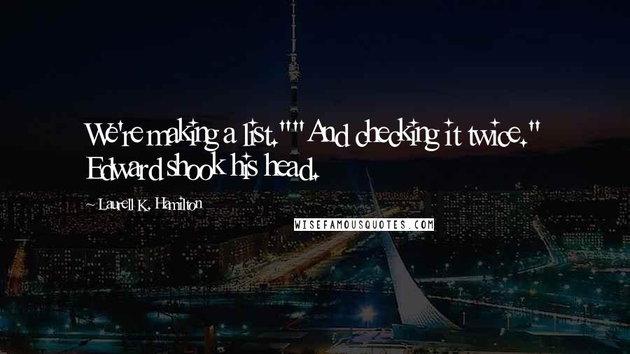 Laurell K. Hamilton Quotes: We're making a list.""And checking it twice." Edward shook his head.