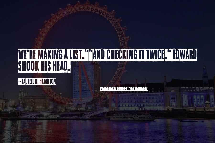 Laurell K. Hamilton Quotes: We're making a list.""And checking it twice." Edward shook his head.