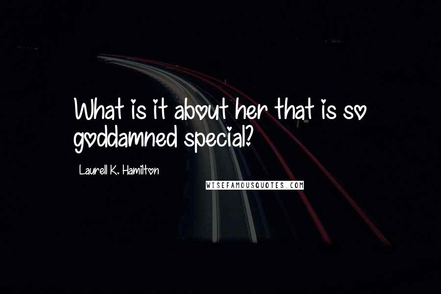 Laurell K. Hamilton Quotes: What is it about her that is so goddamned special?