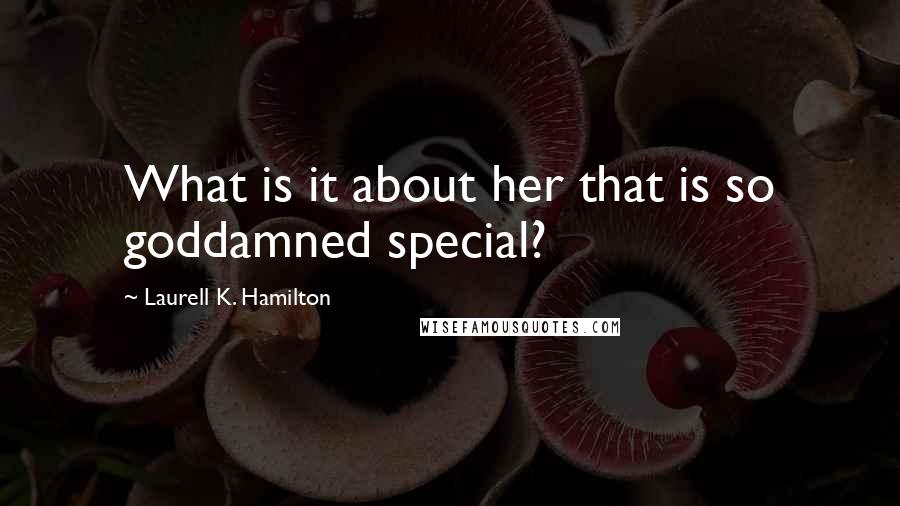 Laurell K. Hamilton Quotes: What is it about her that is so goddamned special?