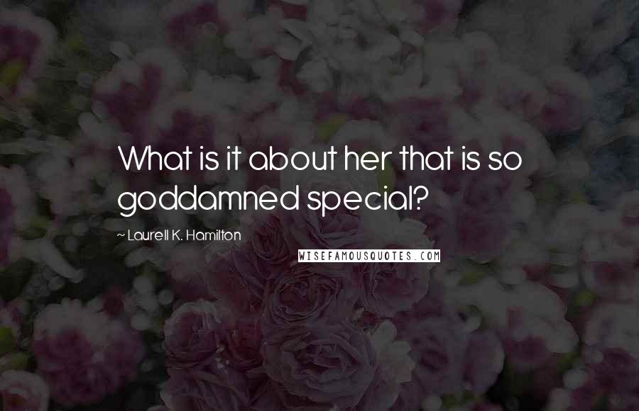 Laurell K. Hamilton Quotes: What is it about her that is so goddamned special?
