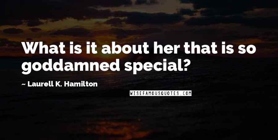 Laurell K. Hamilton Quotes: What is it about her that is so goddamned special?