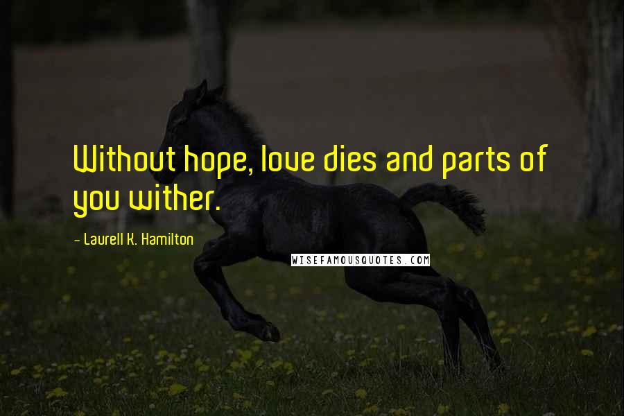 Laurell K. Hamilton Quotes: Without hope, love dies and parts of you wither.
