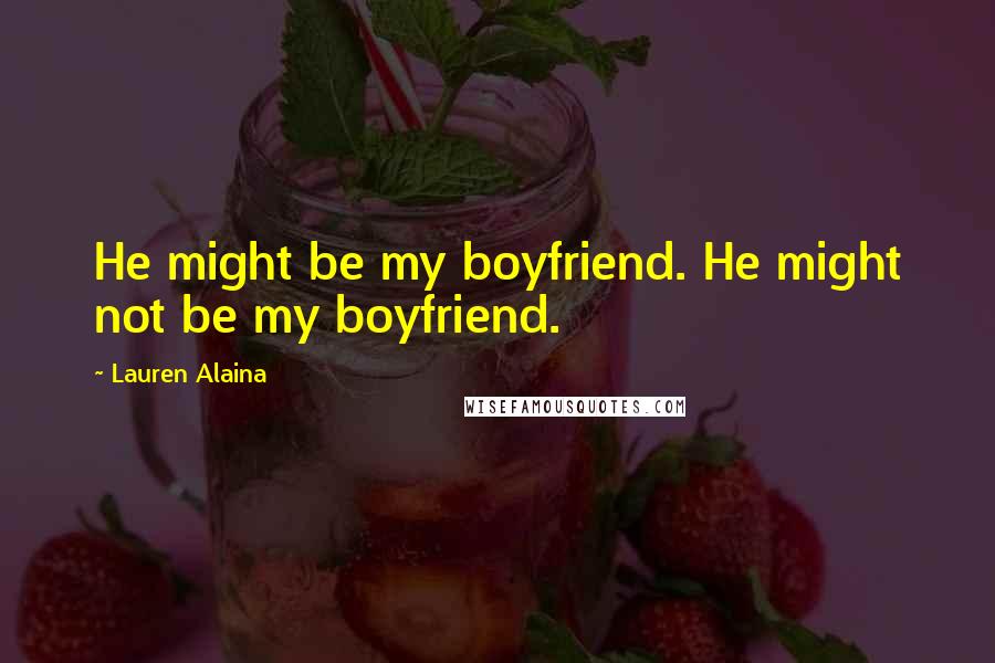 Lauren Alaina Quotes: He might be my boyfriend. He might not be my boyfriend.