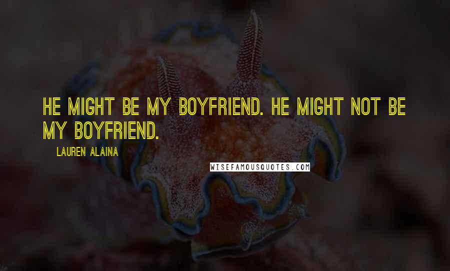 Lauren Alaina Quotes: He might be my boyfriend. He might not be my boyfriend.