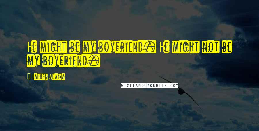 Lauren Alaina Quotes: He might be my boyfriend. He might not be my boyfriend.