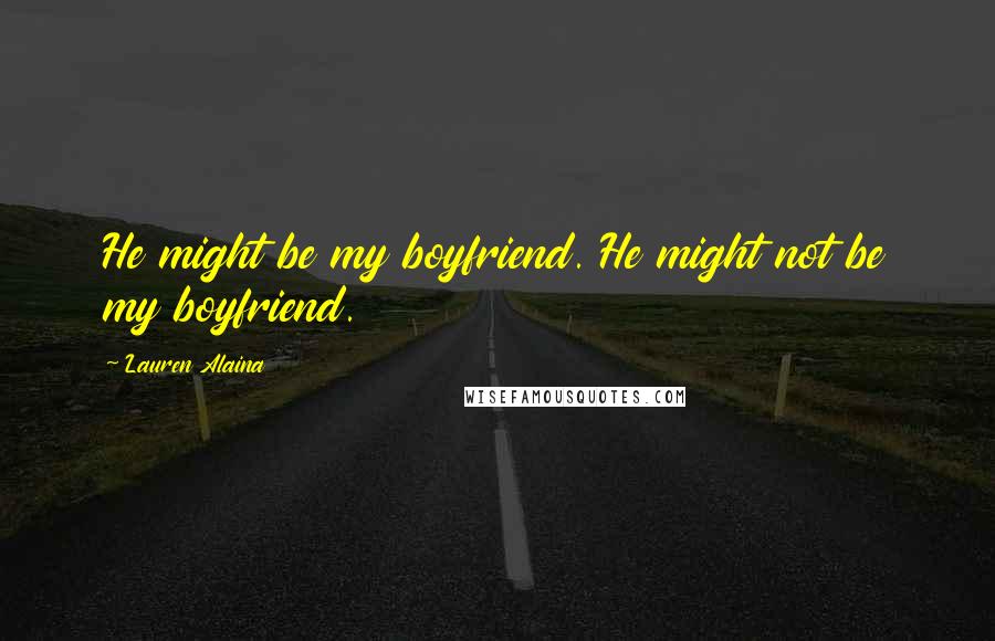 Lauren Alaina Quotes: He might be my boyfriend. He might not be my boyfriend.