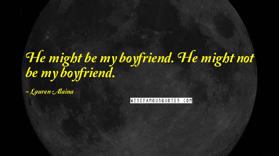 Lauren Alaina Quotes: He might be my boyfriend. He might not be my boyfriend.