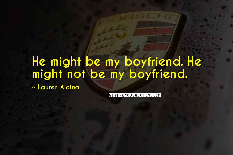 Lauren Alaina Quotes: He might be my boyfriend. He might not be my boyfriend.