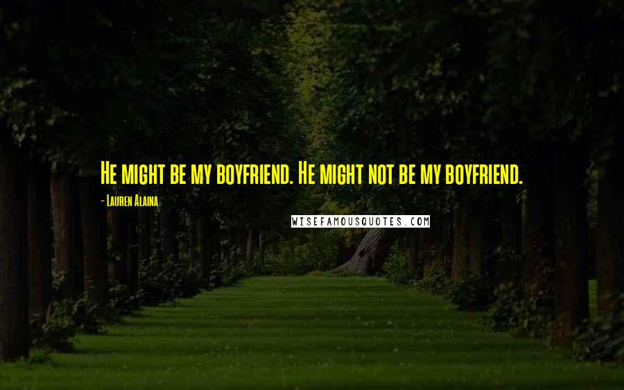 Lauren Alaina Quotes: He might be my boyfriend. He might not be my boyfriend.