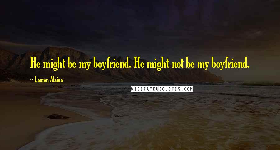 Lauren Alaina Quotes: He might be my boyfriend. He might not be my boyfriend.
