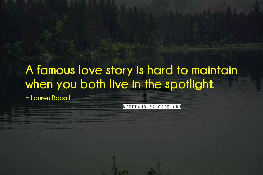 Lauren Bacall Quotes: A famous love story is hard to maintain when you both live in the spotlight.