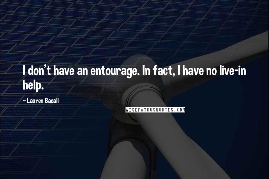 Lauren Bacall Quotes: I don't have an entourage. In fact, I have no live-in help.