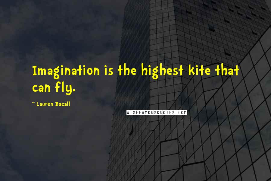 Lauren Bacall Quotes: Imagination is the highest kite that can fly.