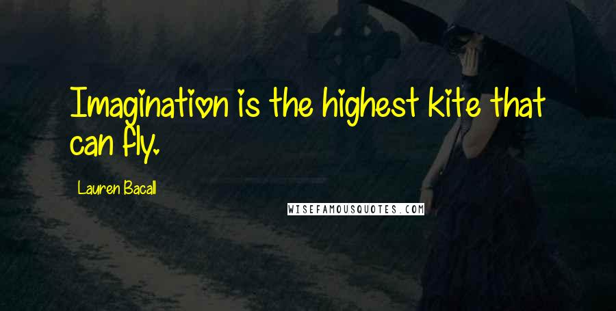 Lauren Bacall Quotes: Imagination is the highest kite that can fly.