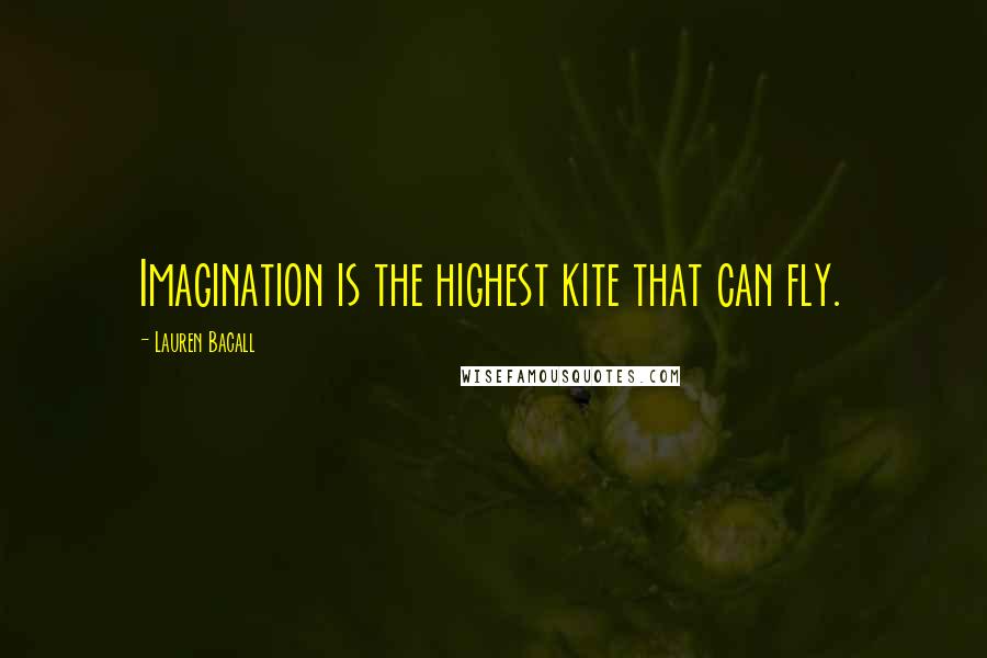 Lauren Bacall Quotes: Imagination is the highest kite that can fly.