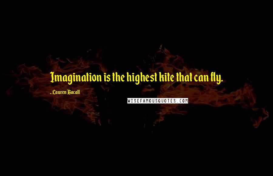 Lauren Bacall Quotes: Imagination is the highest kite that can fly.