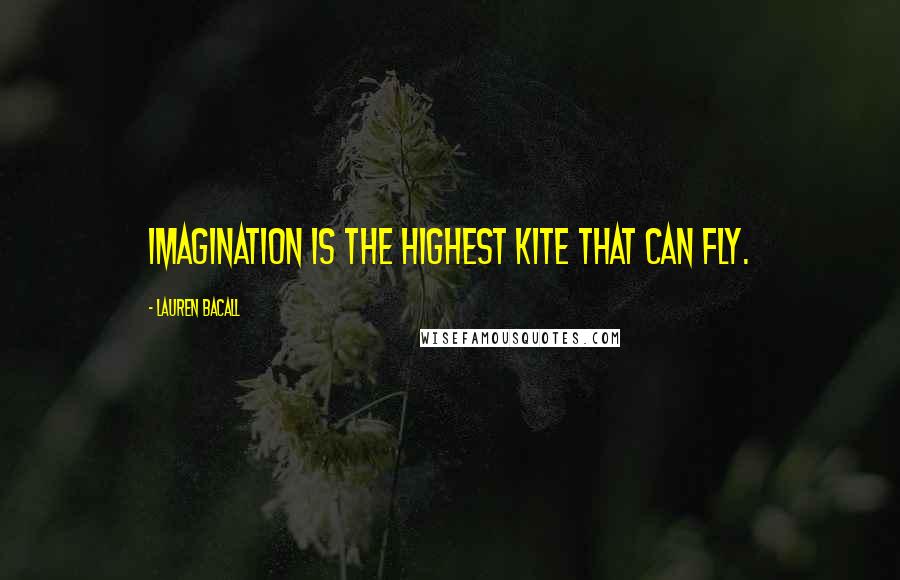 Lauren Bacall Quotes: Imagination is the highest kite that can fly.