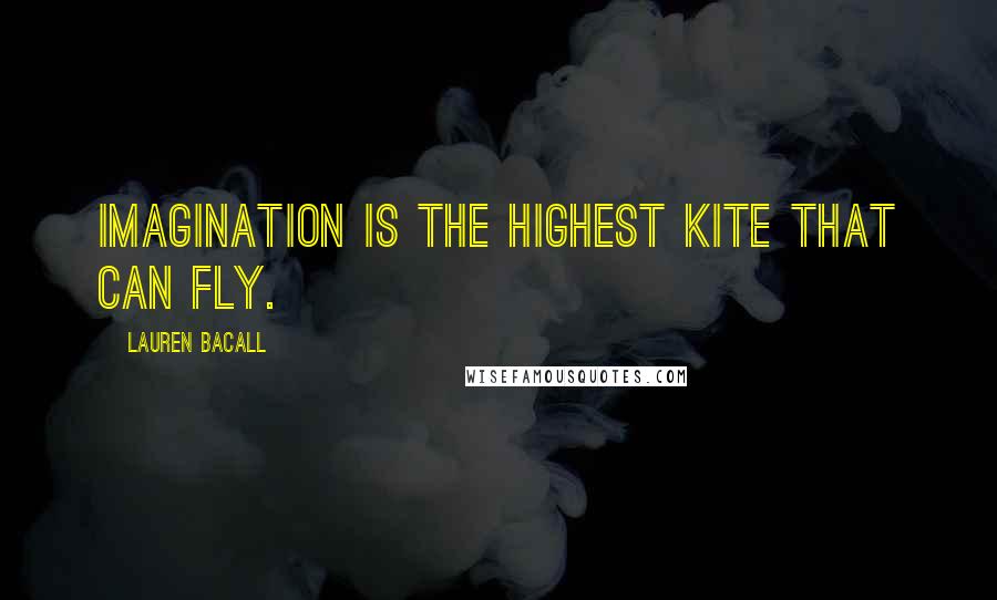 Lauren Bacall Quotes: Imagination is the highest kite that can fly.