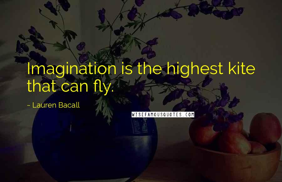 Lauren Bacall Quotes: Imagination is the highest kite that can fly.