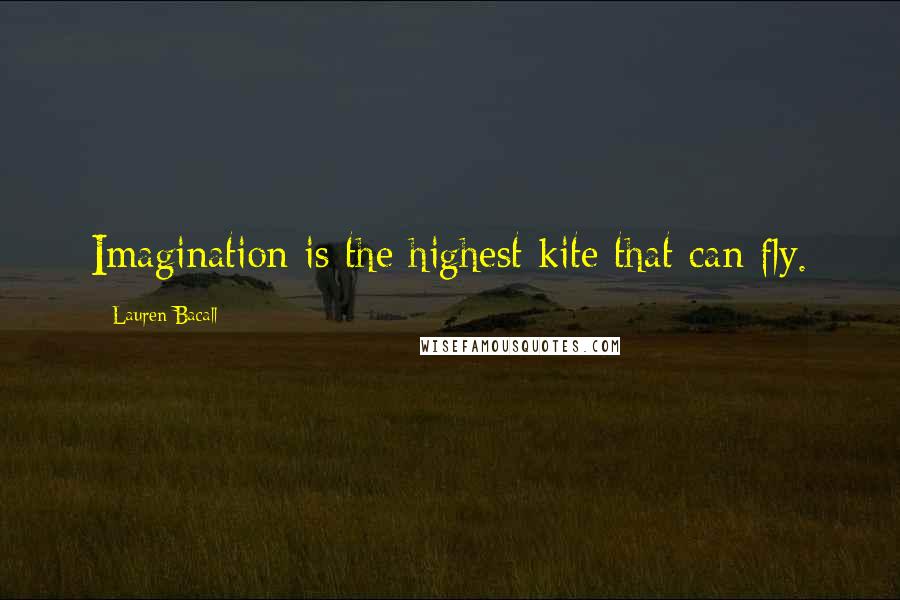 Lauren Bacall Quotes: Imagination is the highest kite that can fly.